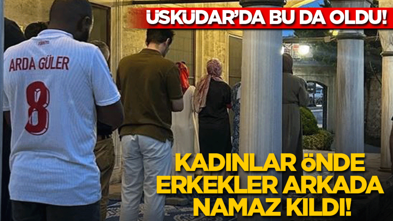 Üsküdar’da bu da oldu! Kadınlar önde erkekler arkada saf tuttu