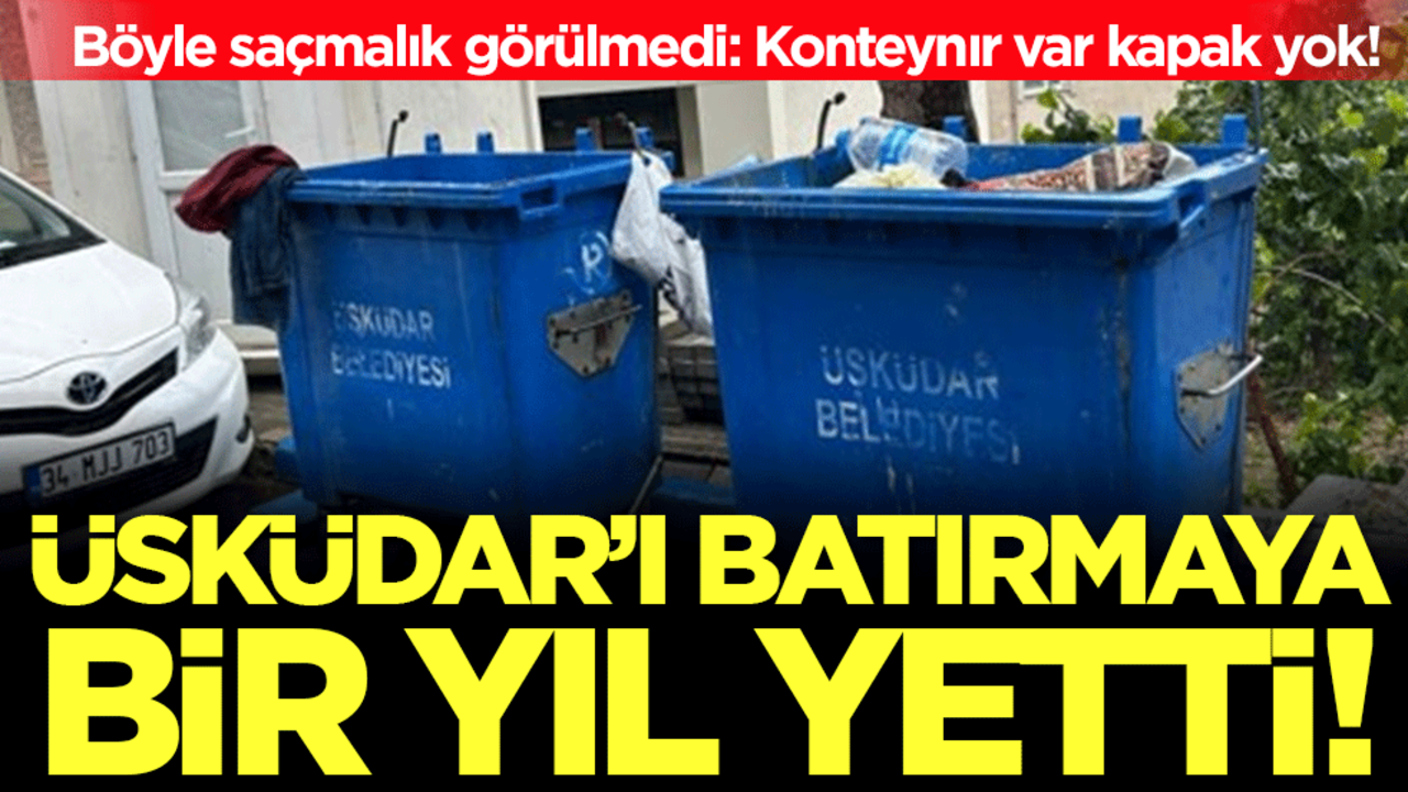 Üsküdar’ı batırmaya bir yıl yetti: Çöp konteynırının kapağı yok!