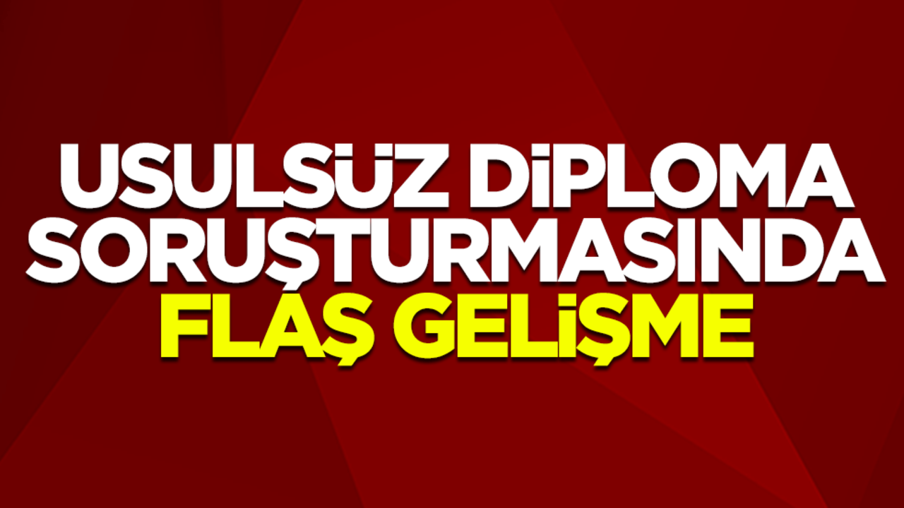 Usulsüz diploma soruşturmasında flaş gelişme
