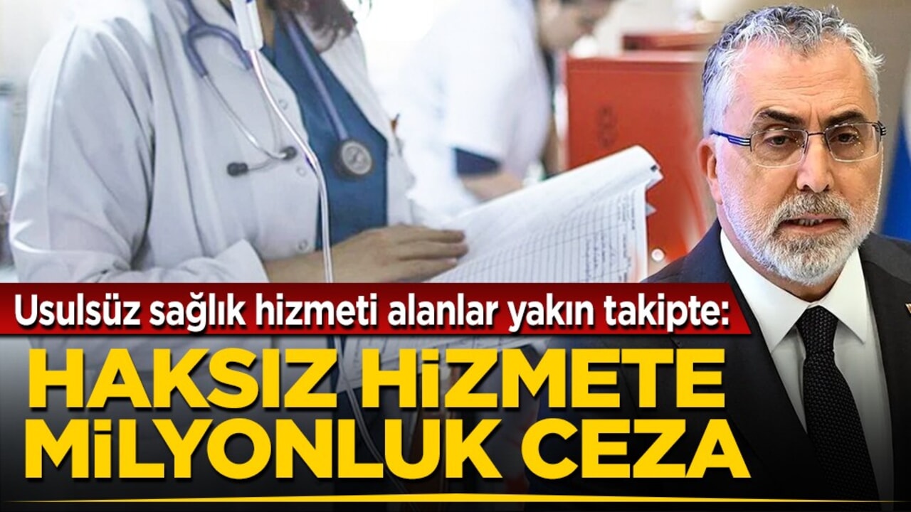 Usulsüz sağlık hizmeti alanlar yakın takipte: Haksız hizmete milyonluk ceza