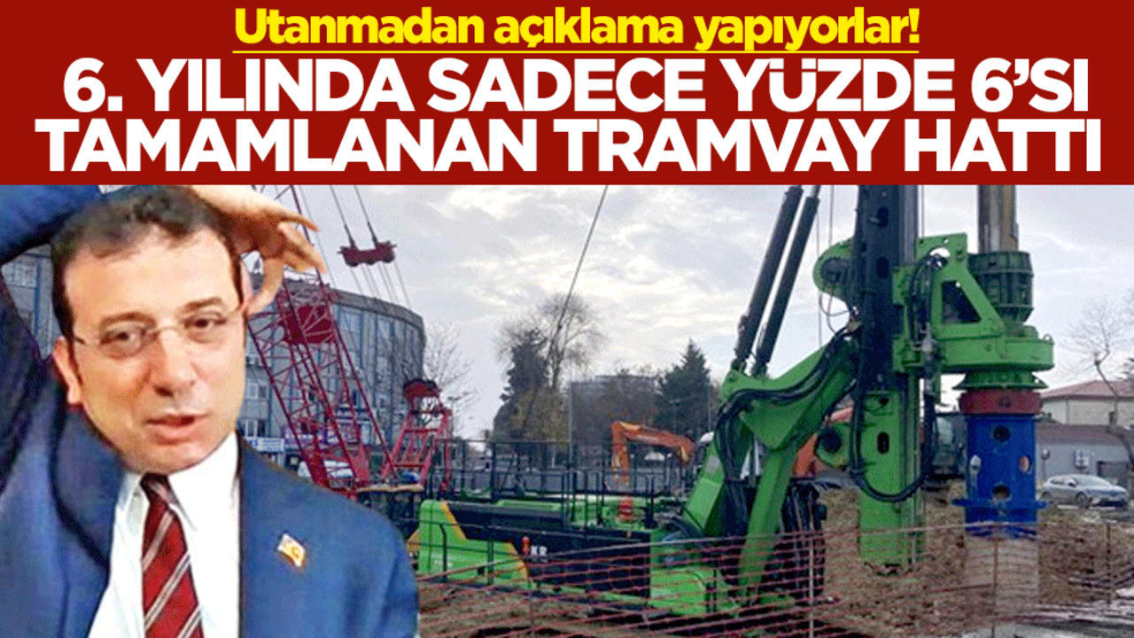 Utanmadan açıklama yapıyorlar! 6. yılında sadece yüzde 6’sı tamamlanan tramvay hattı