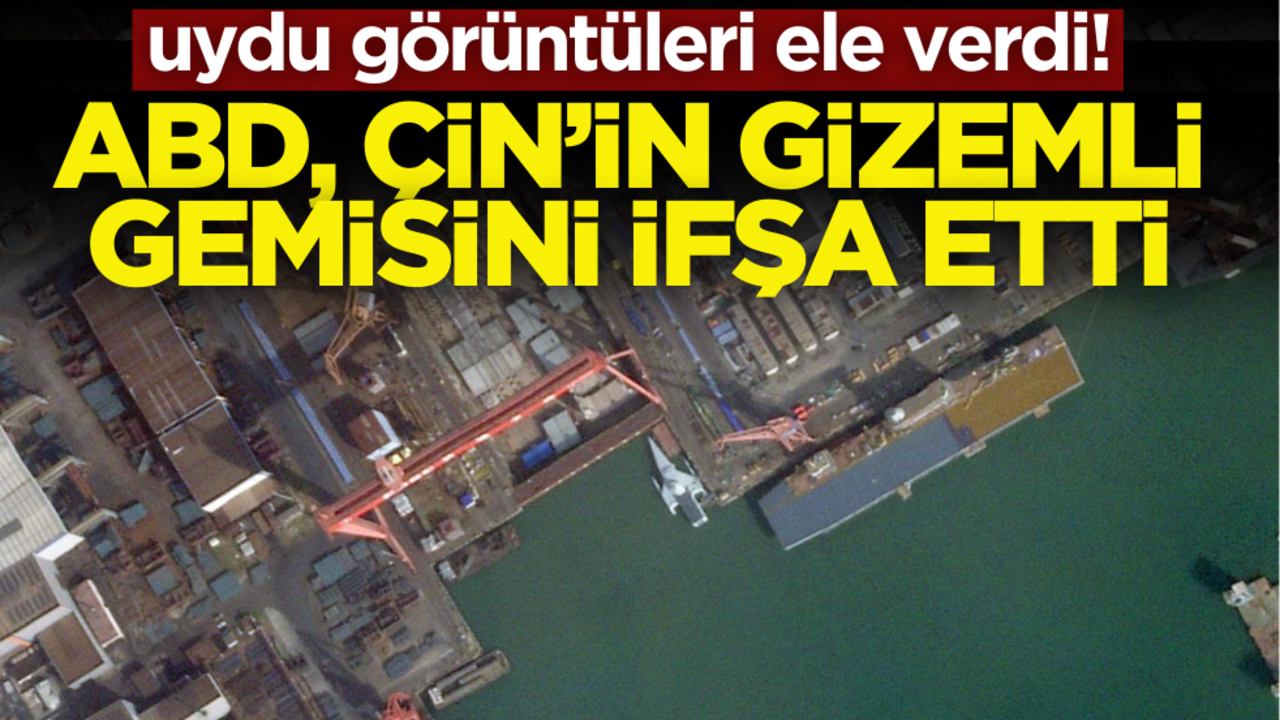 Uydu görüntüleri ele verdi! Çin’in gizemli gemisi ifşa oldu
