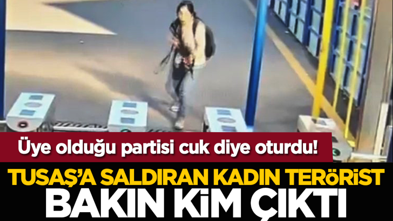 Üye olduğu partisi cuk diye oturdu! TUSAŞ’a saldıran kadın terörist bakın kim çıktı