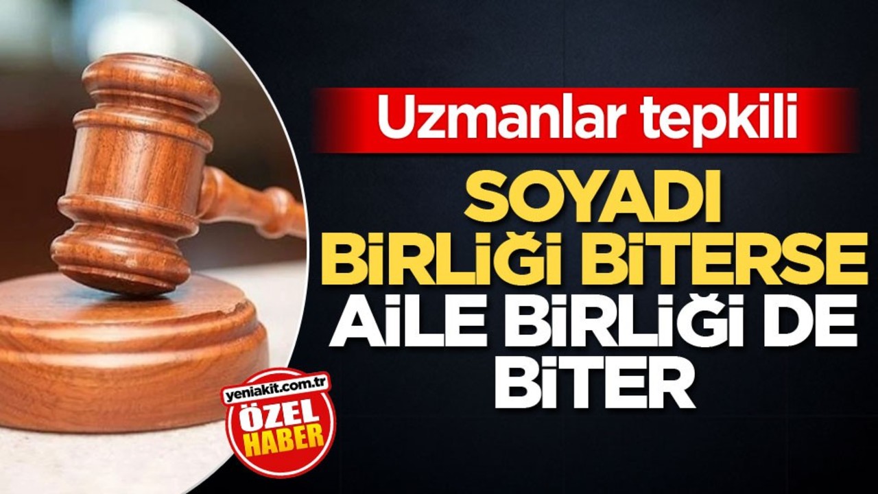 Uzmanlar tepkili! Soyadı birliği biterse aile birliği de biter!