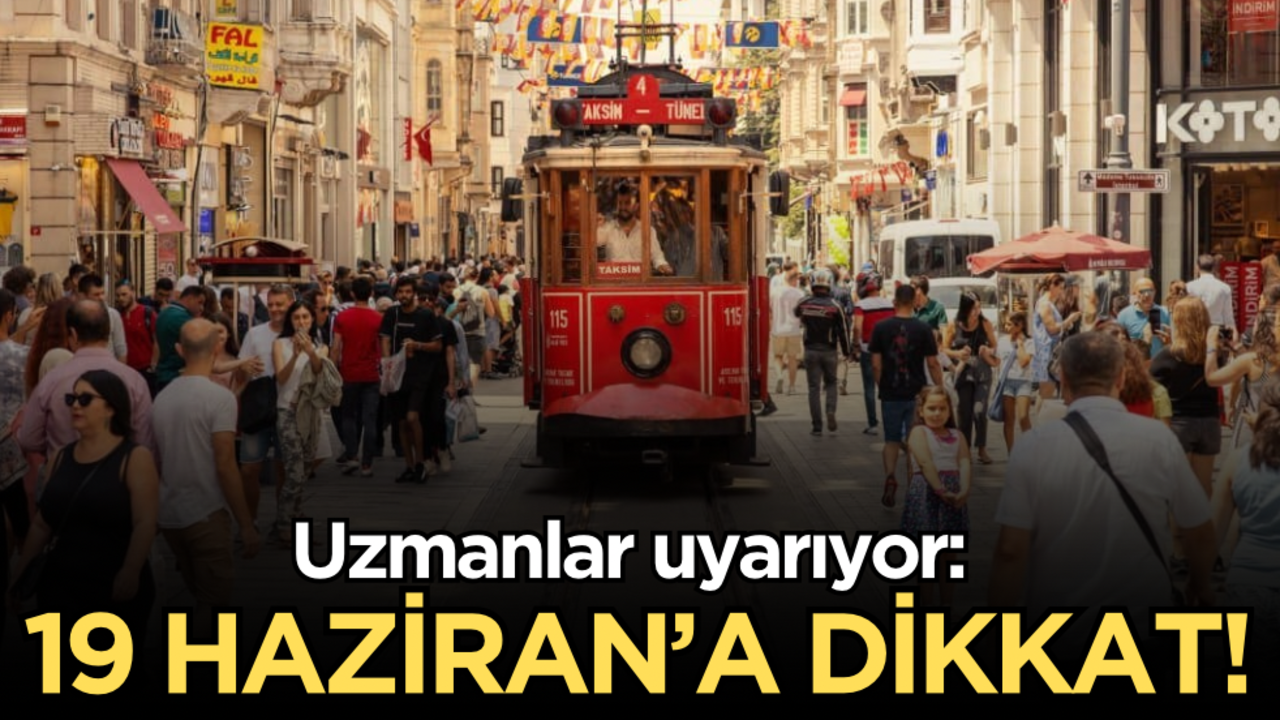 Uzmanlar uyarıyor: "19 Haziran’a dikkat!"
