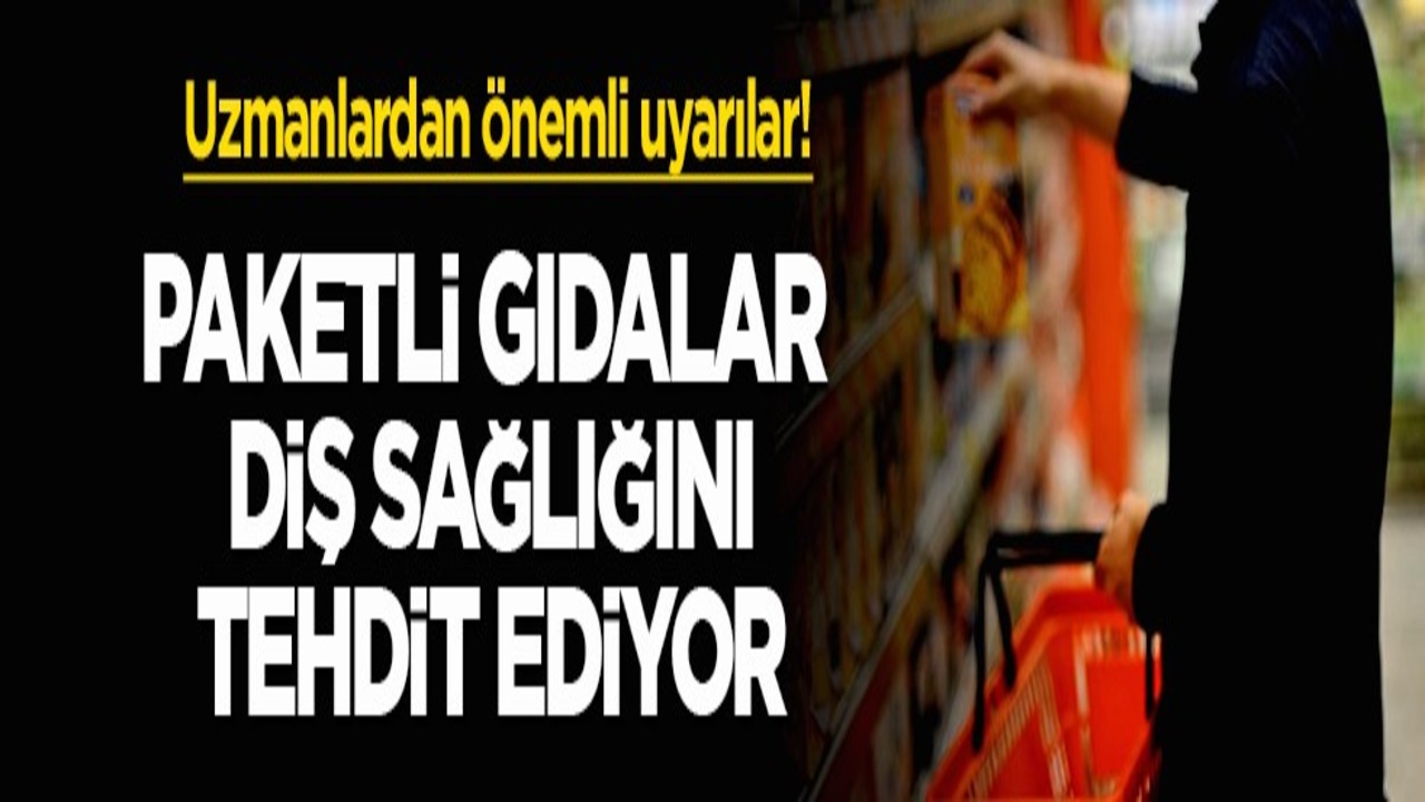 Uzmanlardan önemli uyarılar! Paketli gıdalar diş sağlığını tehdit ediyor