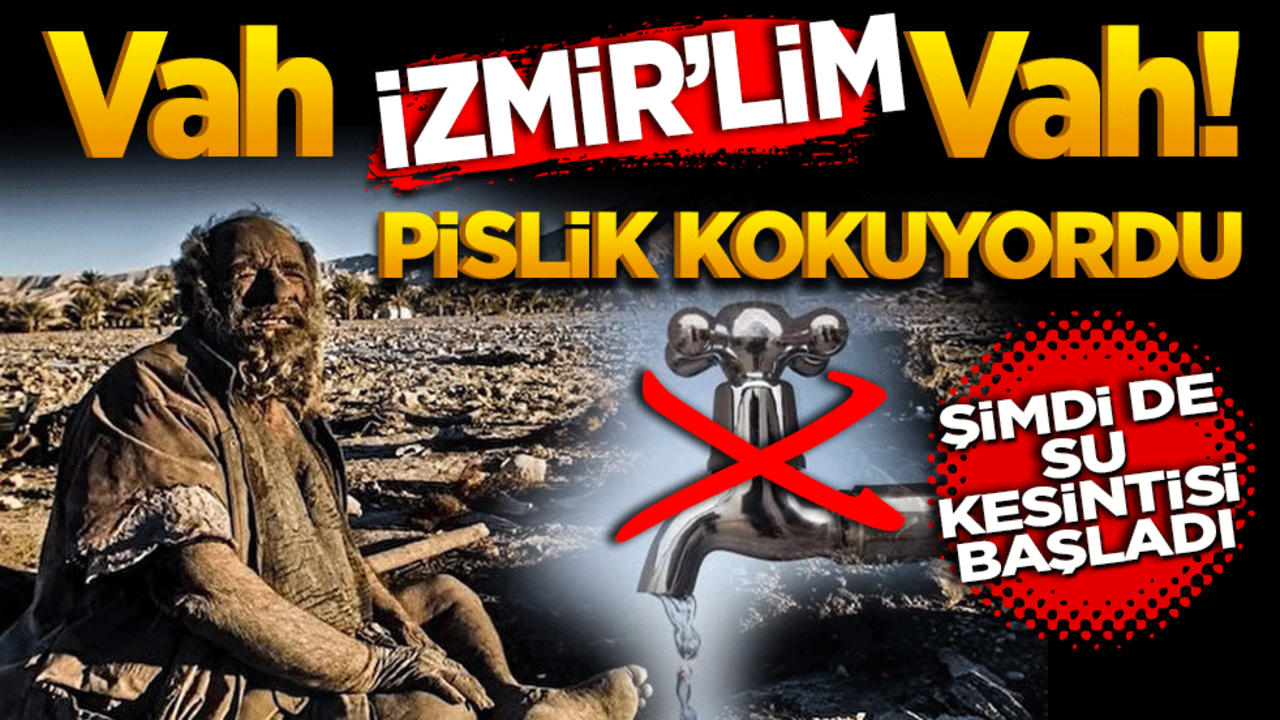 Vah İzmir’lim Vah! Pislik kokan İzmir’de şimdi de su kesintisi başladı