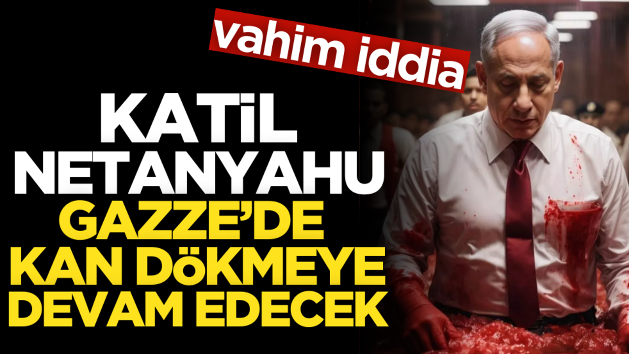 Vahim iddia! Alçak Netanyahu kan dökmeye devam edecek!