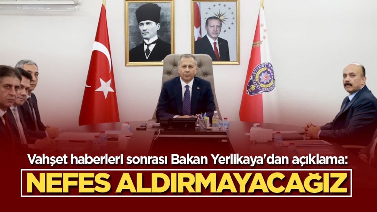 Vahşet haberleri sonrası Bakan Yerlikaya'dan açıklama: Nefes aldırmayacağız