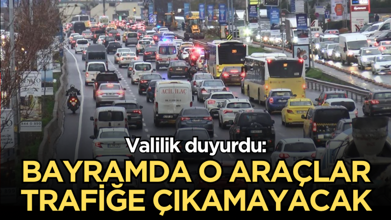 Valilik duyurdu: Bayramda o araçlar trafiğe çıkamayacak!