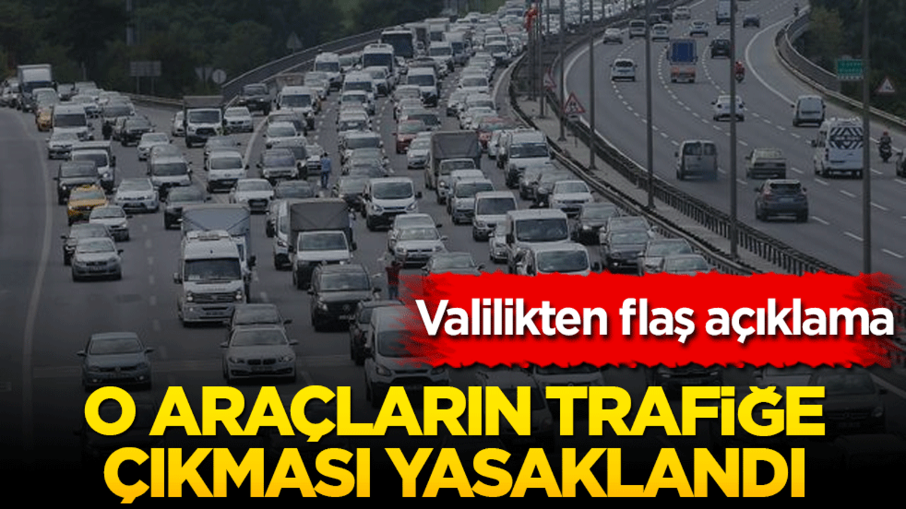 Valilikten uyarı! O araçların trafiğe çıkması yasaklandı