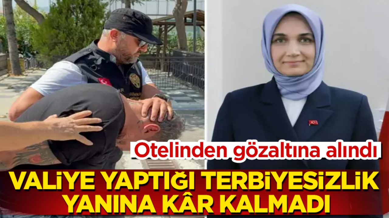 Valiye yaptığı terbiyesizlik yanına kâr kalmadı! Otelinden gözaltına alındı