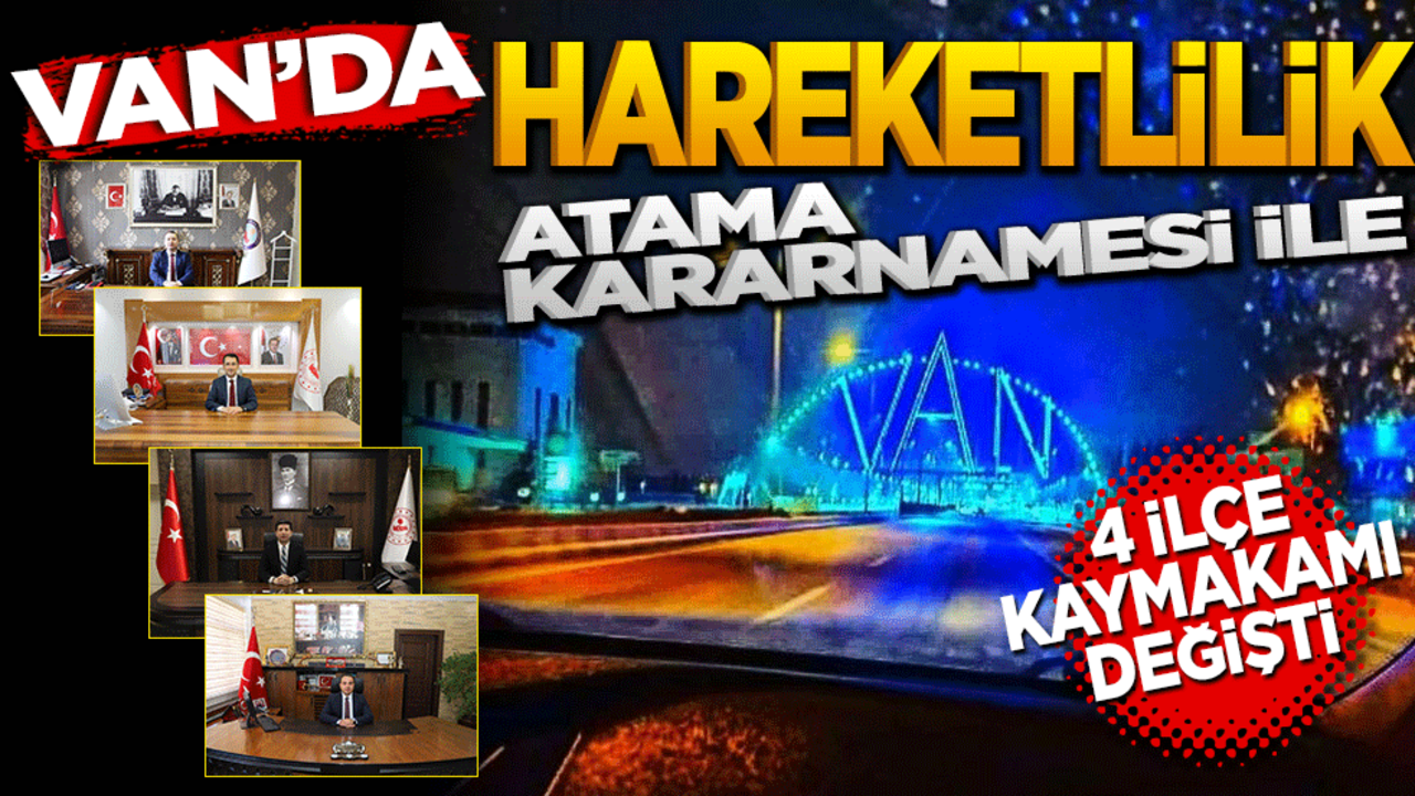 Van’da hareketlilik 4 ilçe kaymakamı değişti