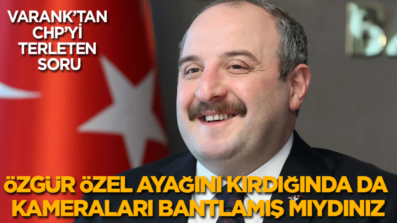 Varank'tan CHP'lileri terleten soru: Özgür Özel ayağını kırdığında da kameraları bantlamış mıydınız?