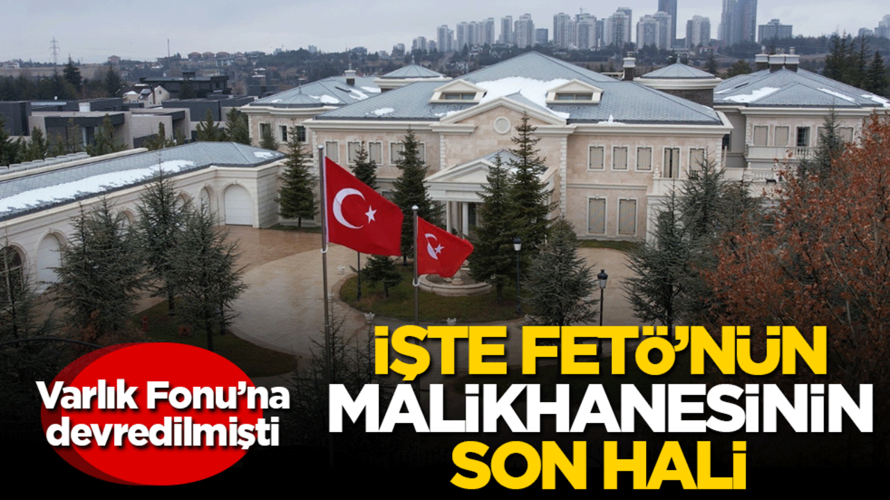 Varlık Fonu’na devredilmişti! İşte FETÖ'nün malikhanesinin son hali