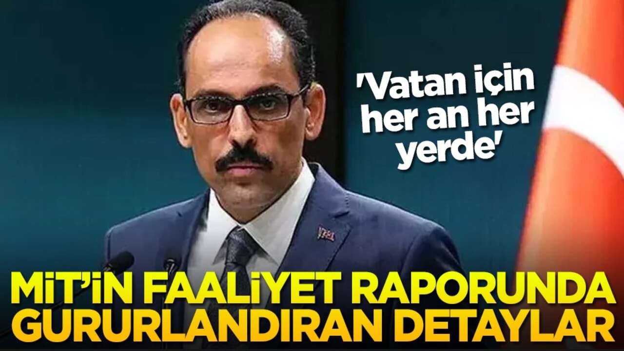 'Vatan için her an her yerde' MİT’in faaliyet raporunda gururlandıran detaylar