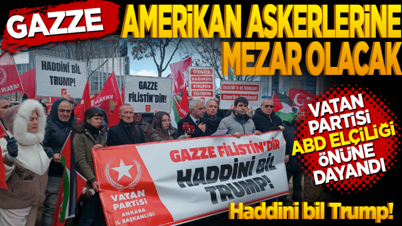Vatan Partisi ABD elçiliği önüne dayandı: ‘Gazze Amerikan askerine mezar olacak’