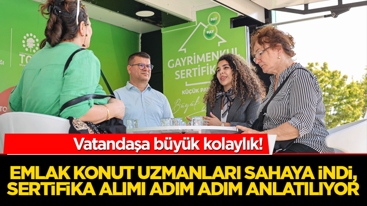 Vatandaşa büyük kolaylık! Emlak konut uzmanları sahaya indi, sertifika alımı adım adım anlatılıyor