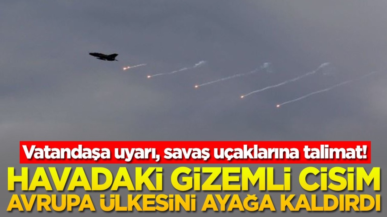 Vatandaşa uyarı, savaş uçaklarına talimat! Havadaki gizemli cisim Avrupa ülkesini ayağa kaldırdı