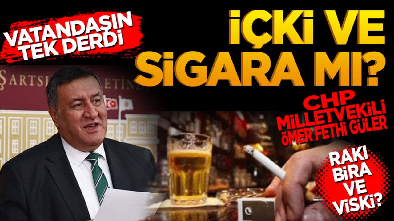 Vatandaşın derdi içki ve sigara mı? CHP milletvekili Ömer Fethi Gürer