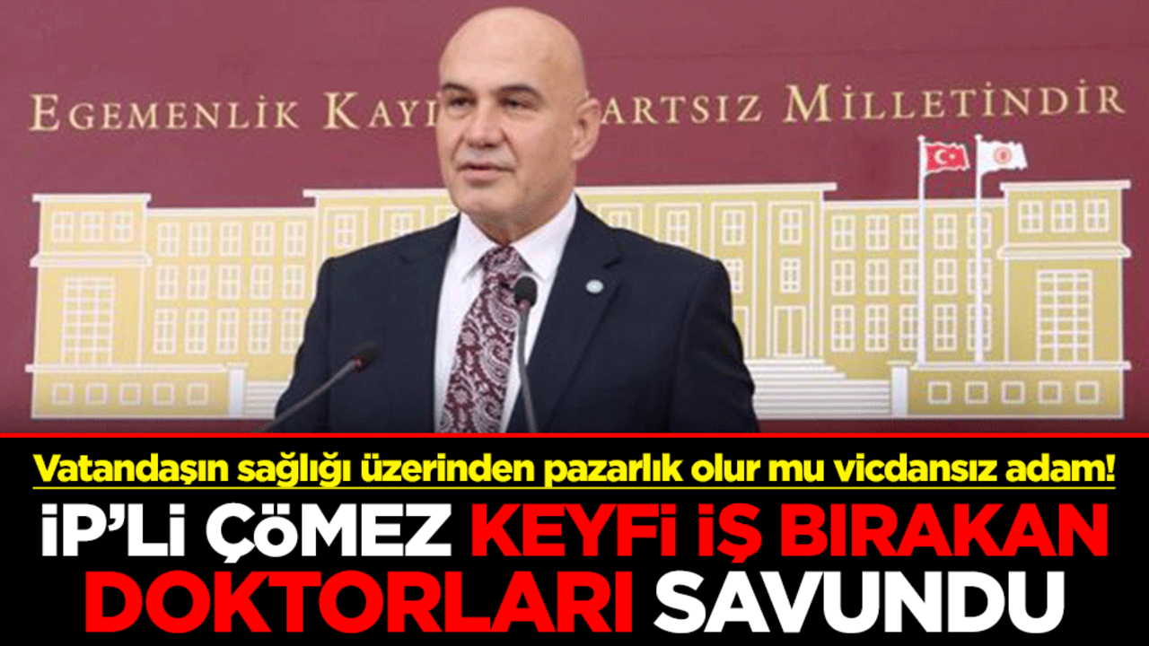 Vatandaşın sağlığı üzerinden pazarlık olur mu vicdansız adam! İP’li Çömez keyfi iş bırakan doktorları savundu