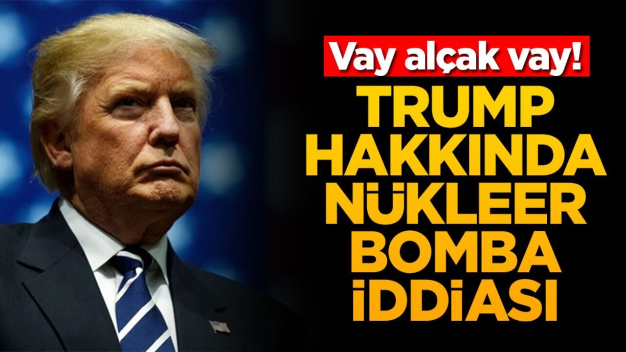 Vay alçak vay! Trump hakkında nükleer bomba iddiası