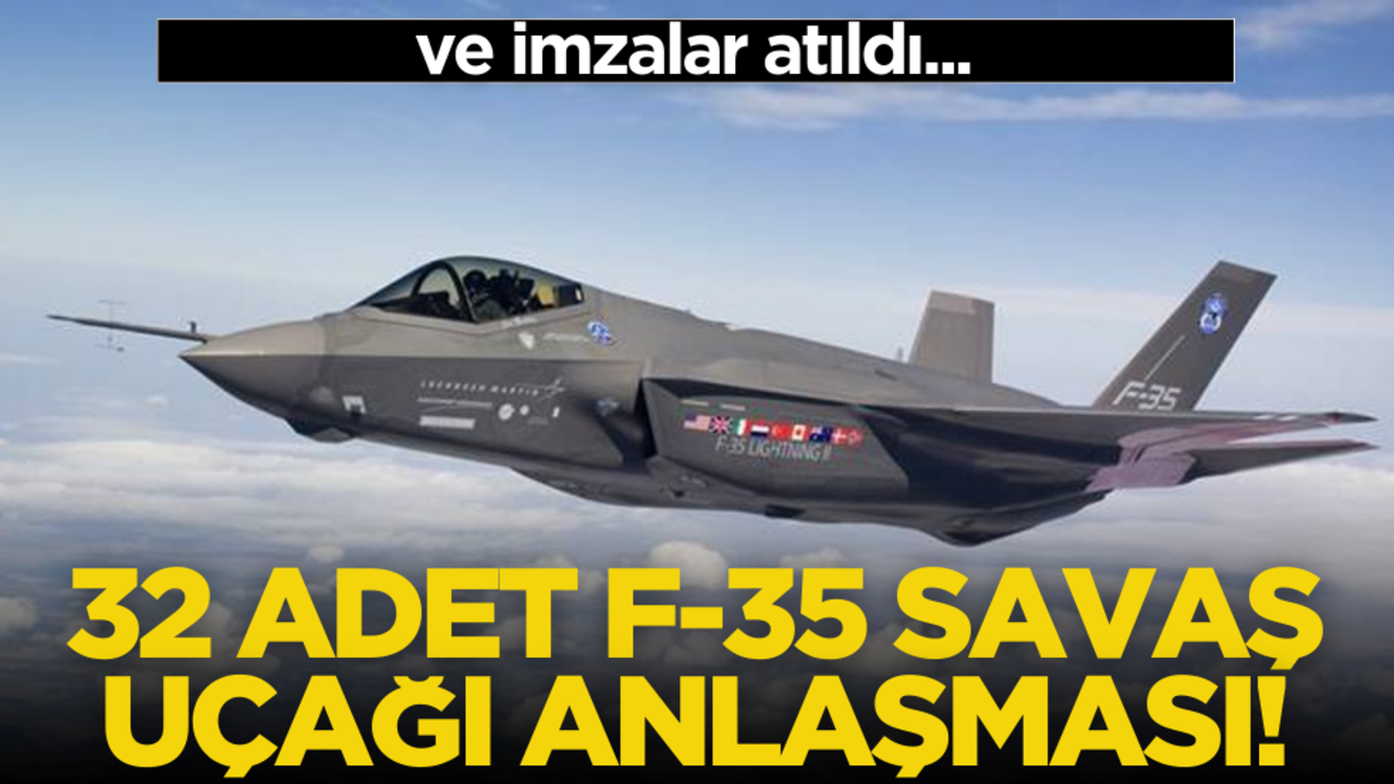 Ve imzalar atıldı! 32 adet F-35 savaş uçağı anlaşması tamam