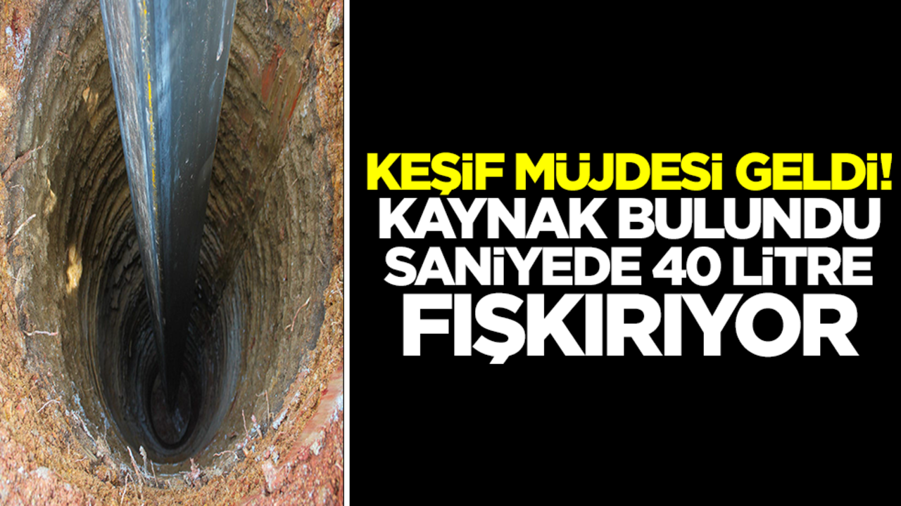 Ve keşif müjdesi geldi: Kaynak bulundu, saniyede 40 litre fışkırıyor