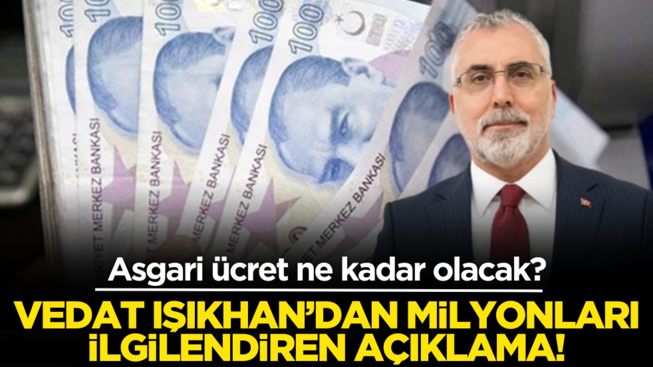 Vedat Işıkhan’dan milyonları ilgilendiren açıklama! Asgari ücret ne kadar olacak?