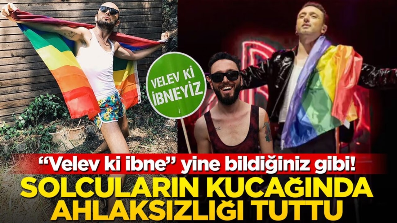 "Velev ki ibne" yine bildiğiniz gibi! Solcuların kucağında ahlaksızlığı tuttu