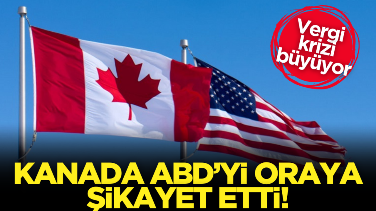 Vergi krizi büyüyor: Kanada ABD’yi oraya şikayet etti