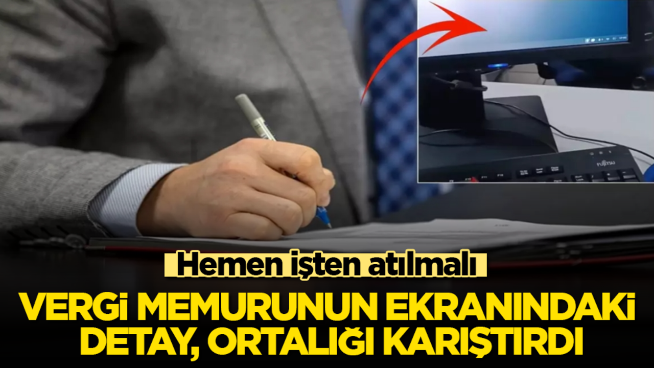Vergi memurunun bilgisayar ekranındaki detay, ortalığı karıştırdı: Hemen işten atılmalı