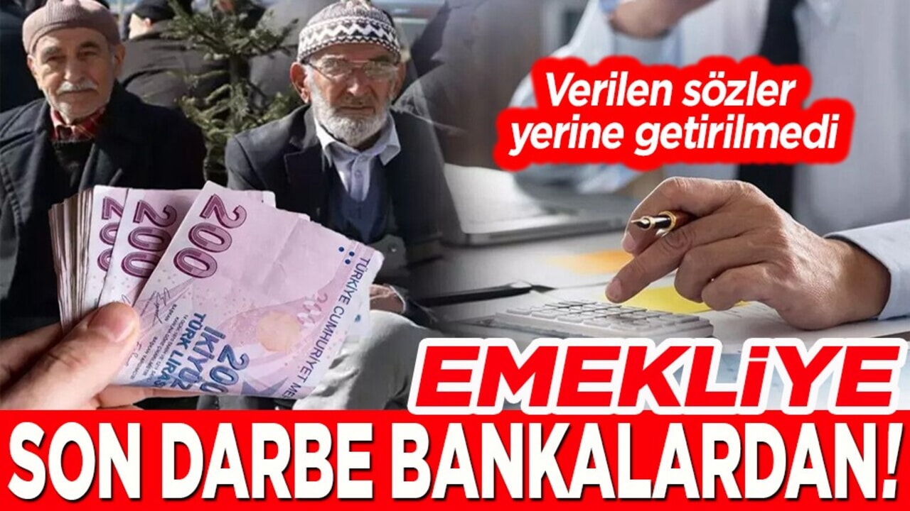 Verilen sözler yerine getirilmedi. Emekliye son darbe bankalardan!