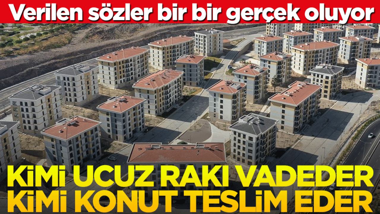 Verilen sözler bir bir gerçek oluyor! Kimi ucuz rakı vadeder, kimi konut teslim eder
