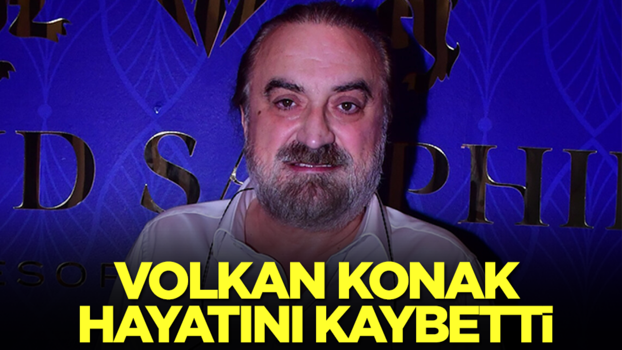 Volkan Konak hayatını kaybetti