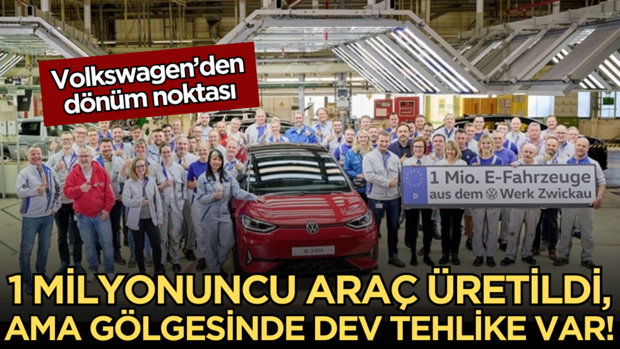 Volkswagen’den dönüm noktası: 1 milyonuncu araç üretildi, ama gölgesinde dev bir tehlike var!