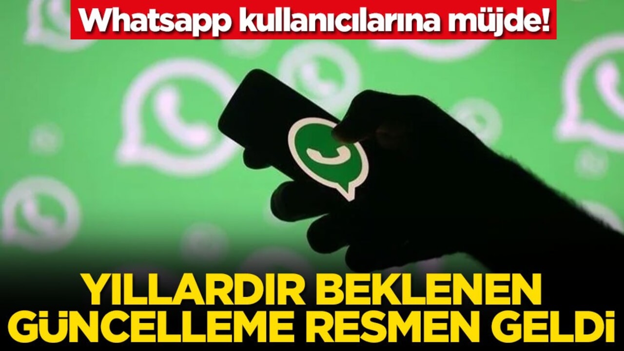 Whatsapp kullanıcılarına müjde! Yıllardır beklenen güncelleme resmen geldi