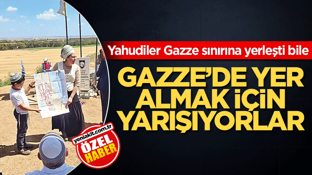 Yahudiler Gazze sınırına yerleşti bile! Gazze’de yer almak için yarışıyorlar