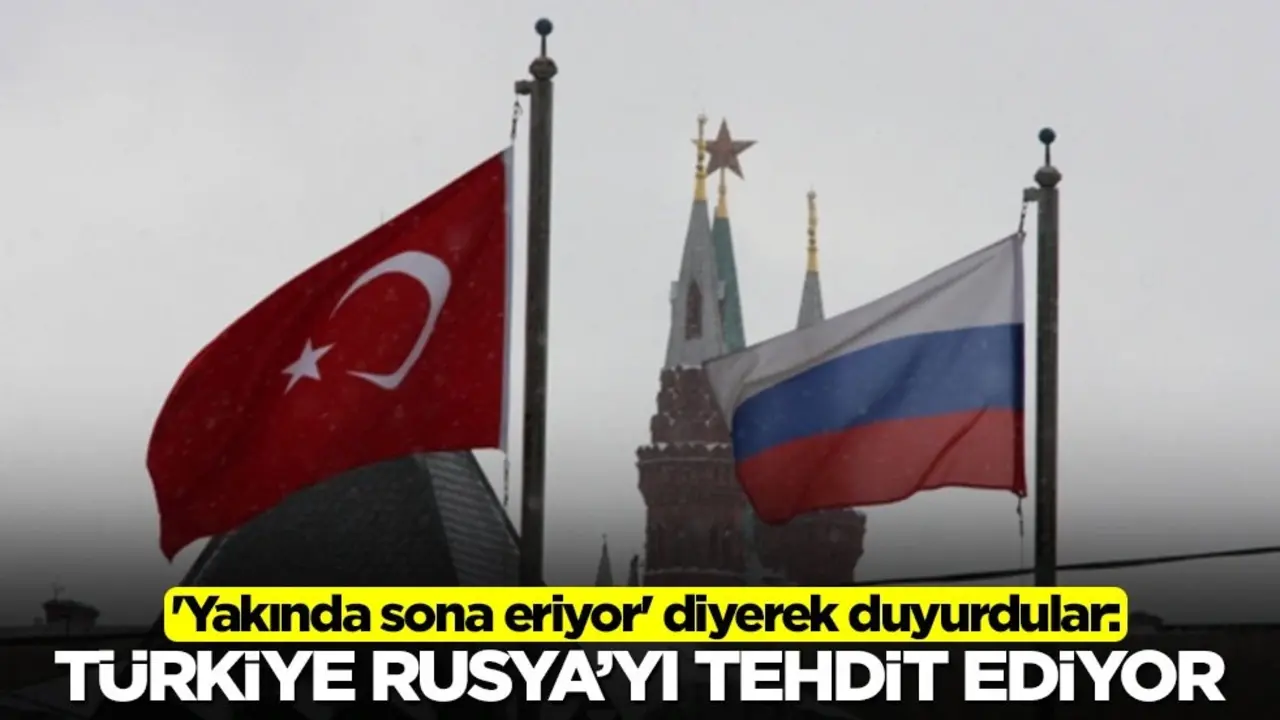'Yakında sona eriyor' diyerek duyurdular: Türkiye, Rusya'yı tehdit ediyor