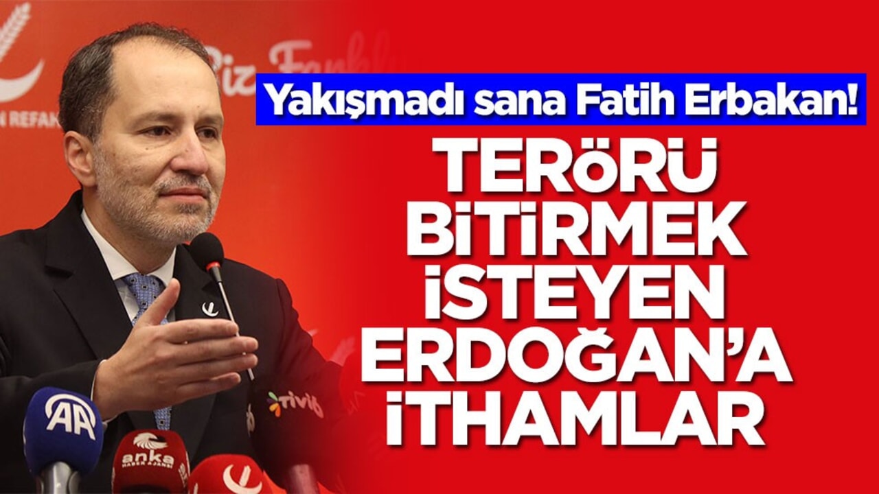 Yakışmadı sana Fatih Erbakan! Terörü bitirmek isteyen Erdoğan'a ithamlar
