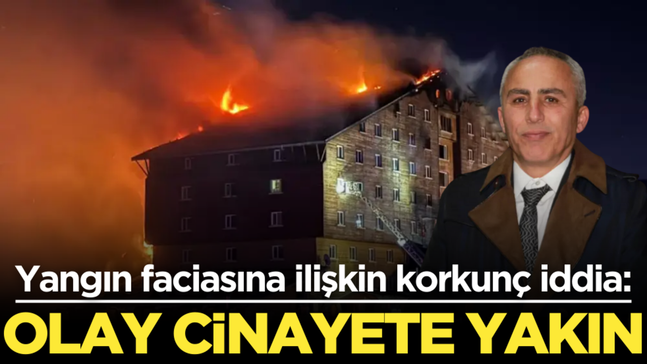Yangın faciasına ilişkin korkunç iddia: Olay cinayete yakın!