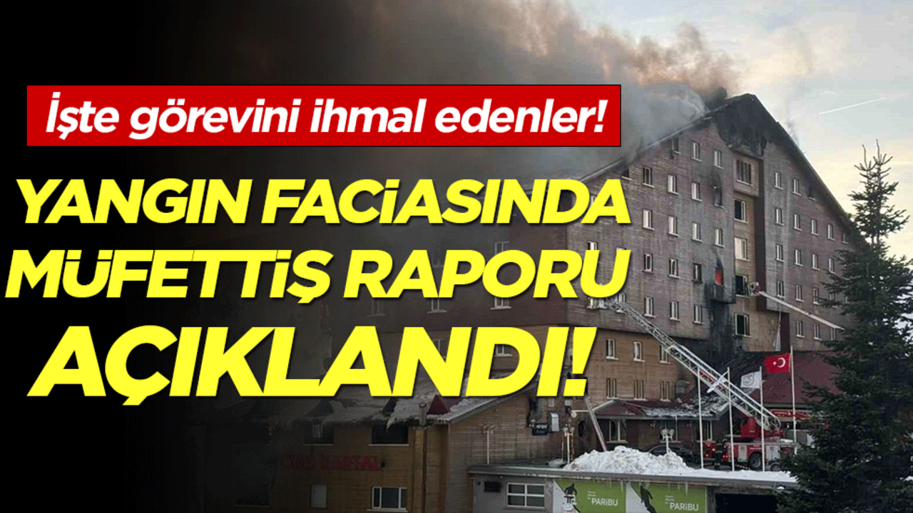 Yangın faciasında müfettiş raporu açıklandı: İşte görevini ihmal edenler!