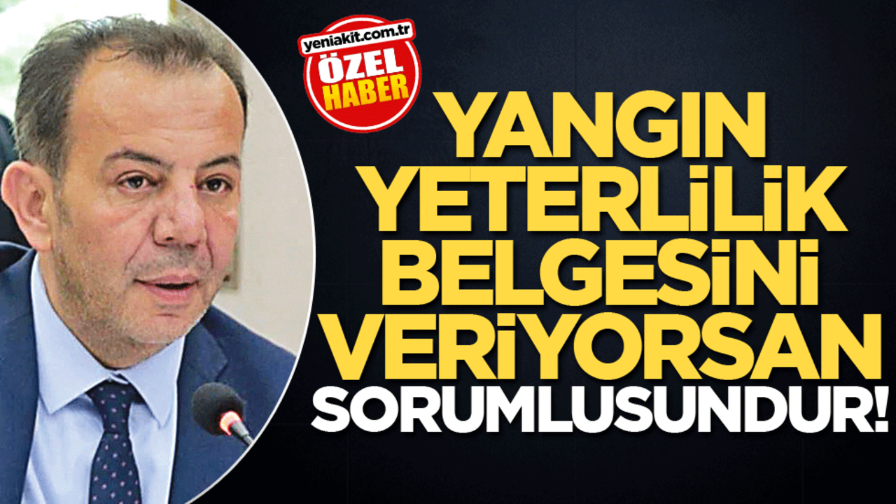 Yangın yeterlilik belgesini veriyorsan sorumlusundur!