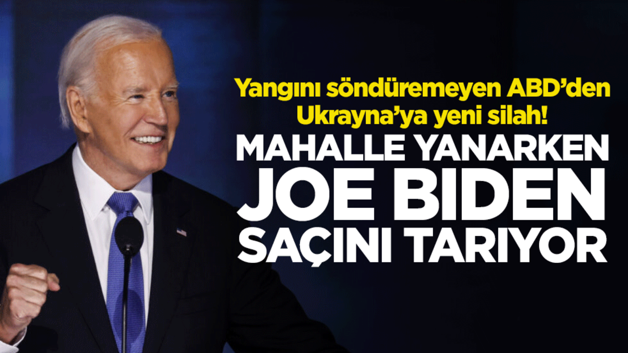 Yangını söndüremeyen ABD’den Ukrayna’ya yeni silah! Mahalle yanarken Biden saçını tarıyor