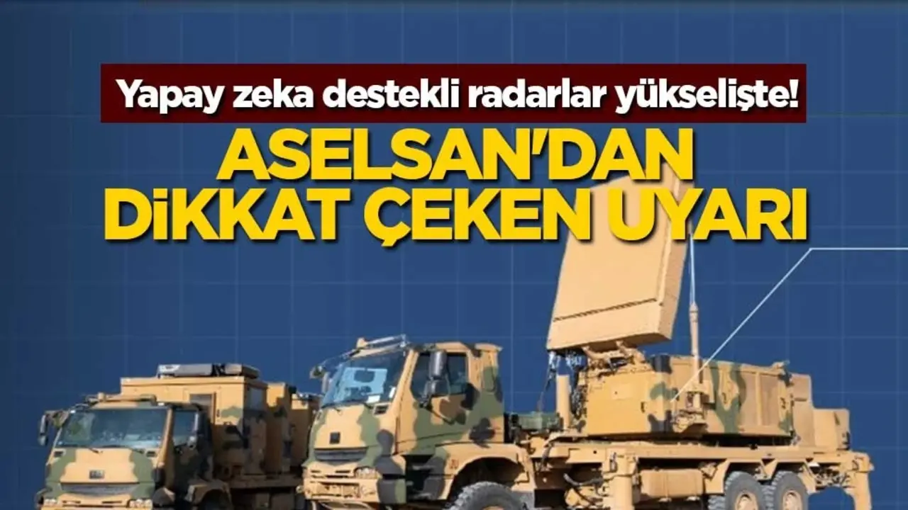 Yapay zeka destekli radarlar yükselişte! ASELSAN'dan dikkat çeken uyarı