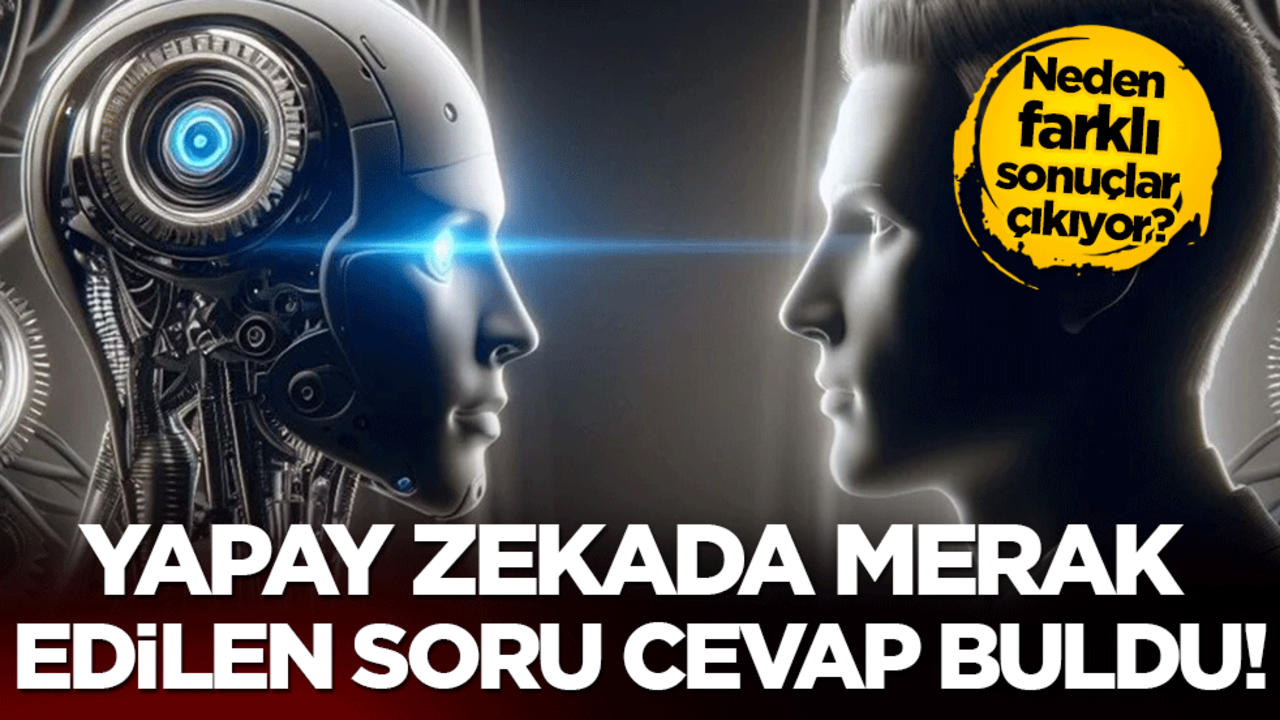 Yapay zekada merak edilen soru cevap buldu! Neden farklı sonuçlar çıkıyor?