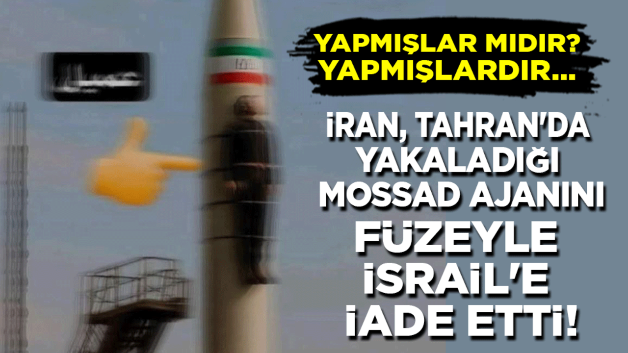 Iran, Tahran'da yakaladığı MOSSAD ajanını füzeyle İsrail'e iade etti!