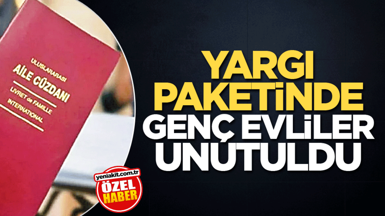 Yargı paketinde genç evliler unutuldu