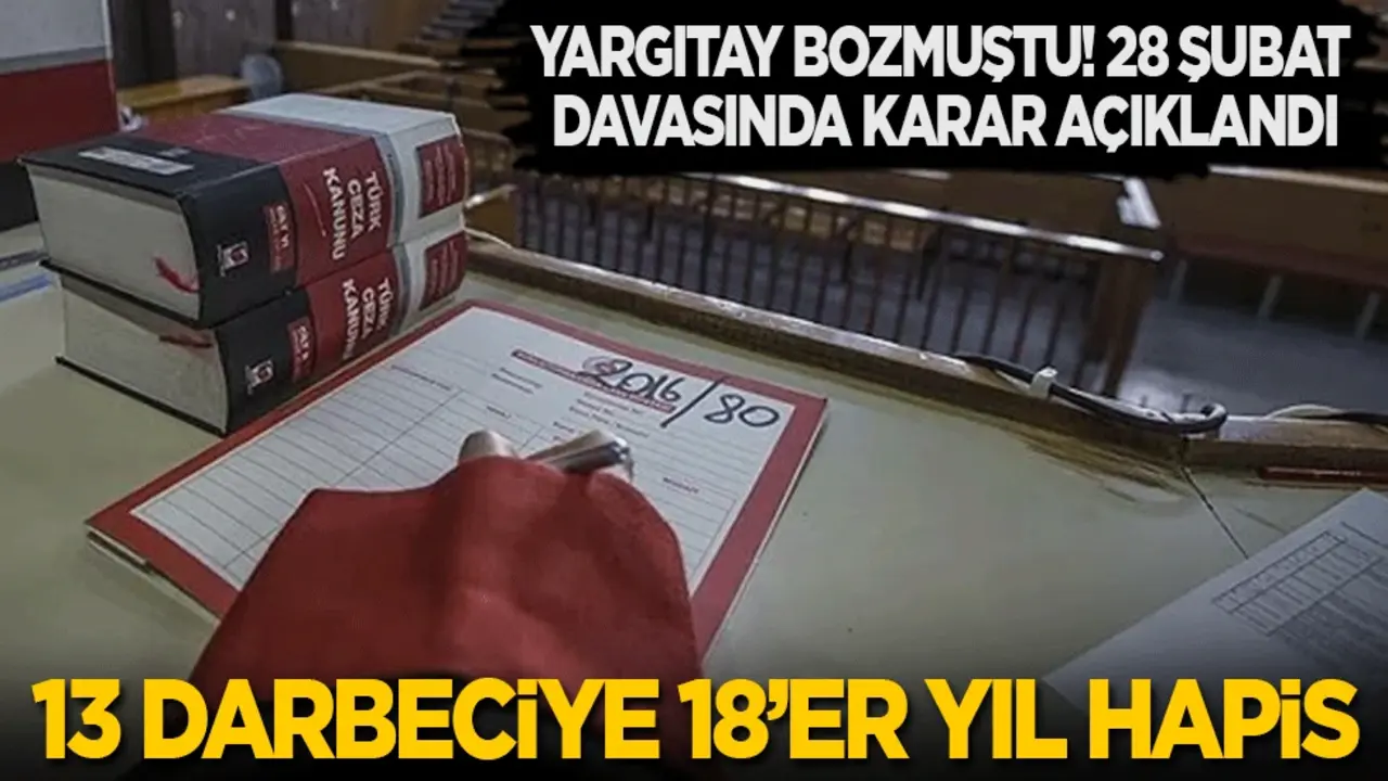 Yargıtay bozmuştu! 28 Şubat davasında karar açıklandı: 13 darbeciye 18'er yıl hapis!