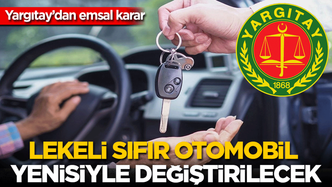 Yargıtay'dan emsal karar: Lekeli sıfır otomobil için yenisiyle değiştirilecek